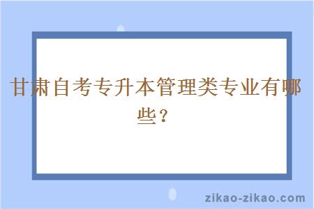 甘肃自考专升本管理类专业有哪些？