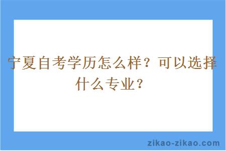 宁夏自考学历怎么样？可以选择什么专业？