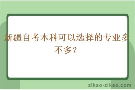 新疆自考本科可以选择的专业多不多？