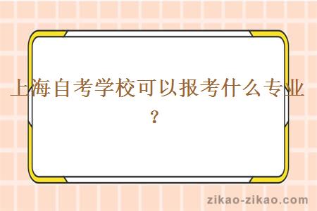 上海自考学校可以报考什么专业？