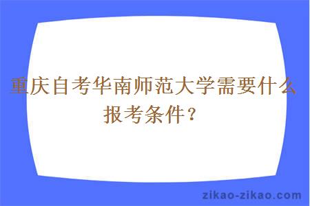 重庆自考华南师范大学需要什么报考条件？