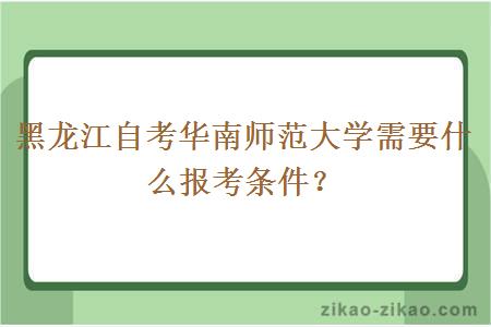 黑龙江自考华南师范大学需要什么报考条件？