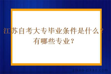 江苏自考大专毕业条件是什么？有哪些专业？