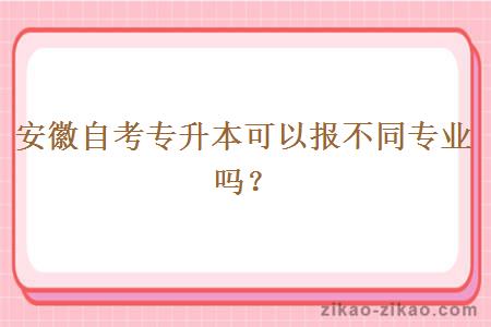 安徽自考专升本可以报不同专业吗？