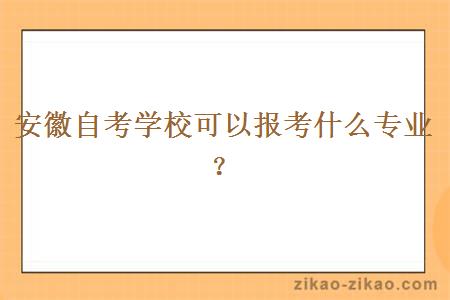 安徽自考学校可以报考什么专业？