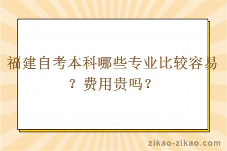 福建自考本科哪些专业比较容易？费用贵吗？