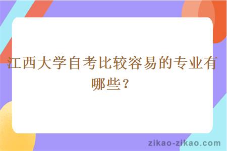 江西大学自考比较容易的专业有哪些？