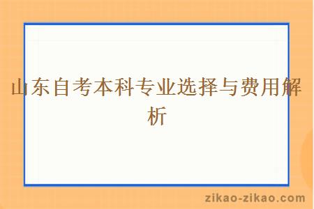 山东自考本科专业选择与费用解析