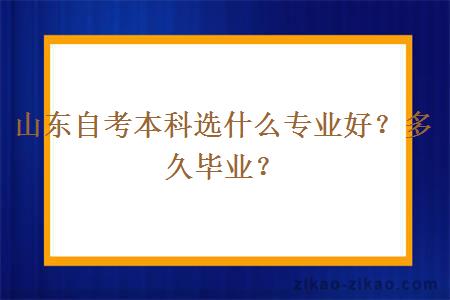 山东自考本科选什么专业好？多久毕业？