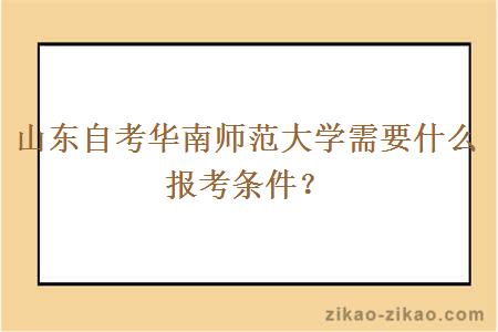 山东自考华南师范大学需要什么报考条件？