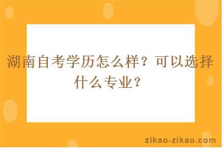 湖南自考学历怎么样？可以选择什么专业？