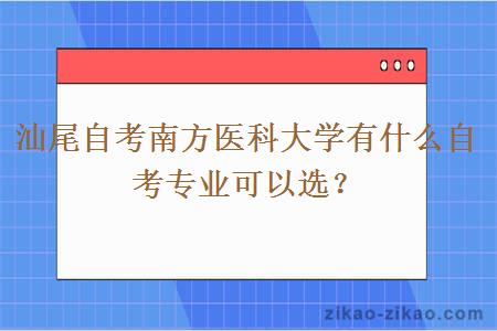 汕尾自考南方医科大学有什么自考专业可以选？