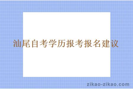 汕尾自考学历报考报名建议