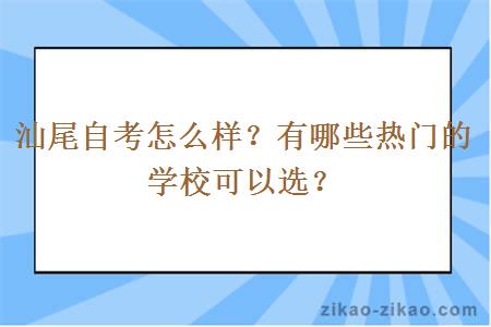 汕尾自考怎么样？有哪些热门的学校可以选？