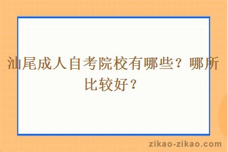 汕尾成人自考院校有哪些？哪所比较好？