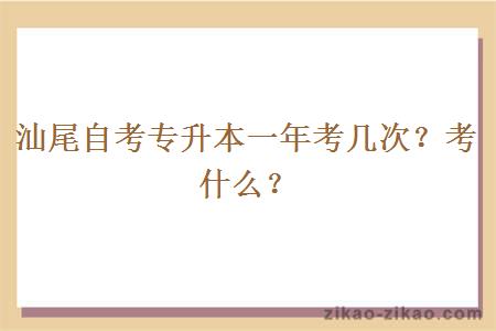 汕尾自考专升本一年考几次？考什么？