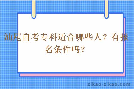 汕尾自考专科适合哪些人？有报名条件吗？