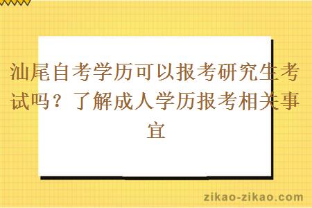 汕尾自考学历可以报考研究生考试吗？了解成人学历报考相关事宜