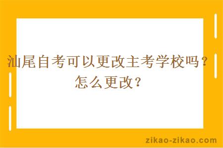 汕尾自考可以更改主考学校吗？怎么更改？