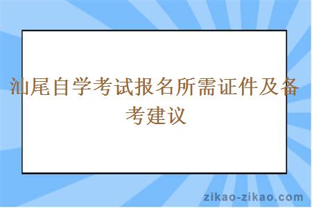 汕尾自学考试报名所需证件及备考建议