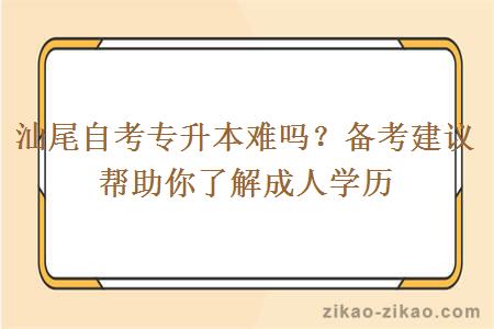 汕尾自考专升本难吗？备考建议帮助你了解成人学历