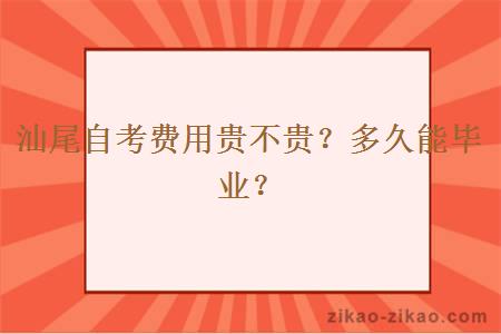 汕尾自考费用贵不贵？多久能毕业？