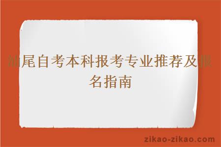 汕尾自考本科报考专业推荐及报名指南