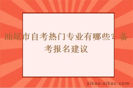 汕尾市自考热门专业有哪些？备考报名建议