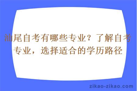 汕尾自考有哪些专业？了解自考专业，选择适合的学历路径