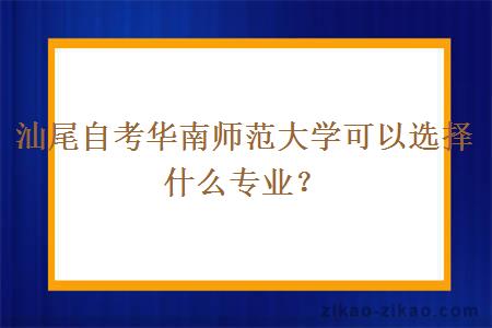 汕尾自考华南师范大学可以选择什么专业？