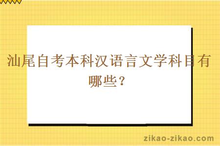 汕尾自考本科汉语言文学科目有哪些？