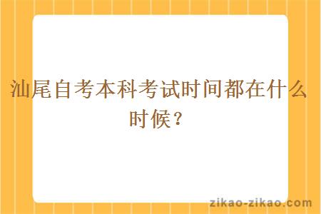 汕尾自考本科考试时间都在什么时候？