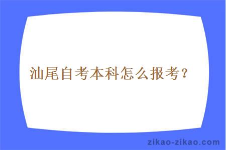 汕尾自考本科怎么报考？