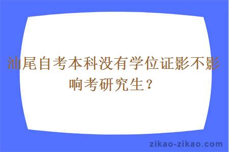 汕尾自考本科没有学位证影不影响考研究生？