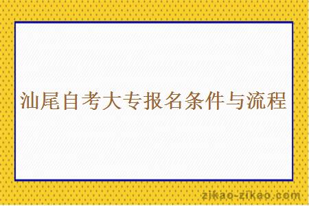 汕尾自考大专报名条件与流程