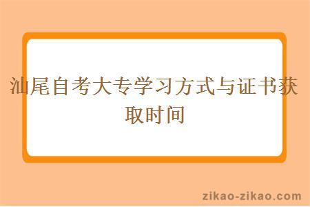 汕尾自考大专学习方式与证书获取时间