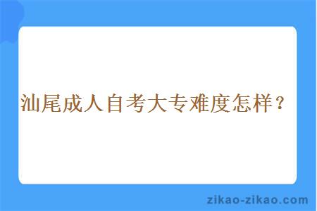 汕尾成人自考大专难度怎样？