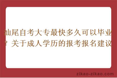 汕尾自考大专最快多久可以毕业？关于成人学历的报考报名建议