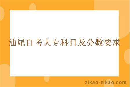 汕尾自考大专科目及分数要求