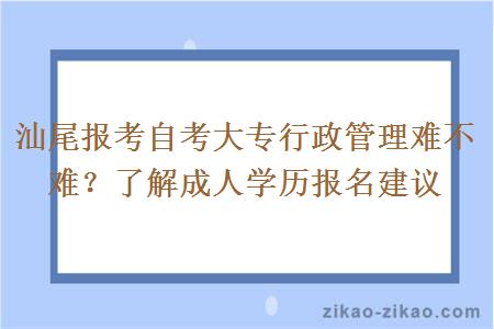 汕尾报考自考大专行政管理难不难？了解成人学历报名建议