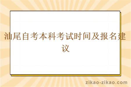 汕尾自考本科考试时间及报名建议