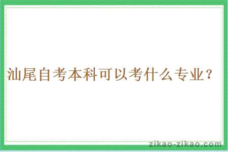 汕尾自考本科可以考什么专业？