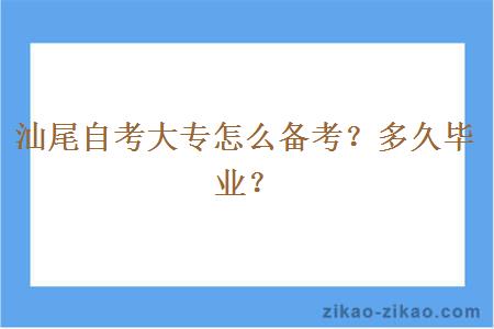 汕尾自考大专怎么备考？多久毕业？