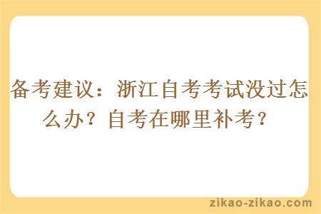 备考建议：浙江自考考试没过怎么办？自考在哪里补考？