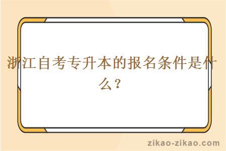 浙江自考专升本的报名条件是什么？