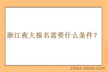 浙江夜大报名需要什么条件？