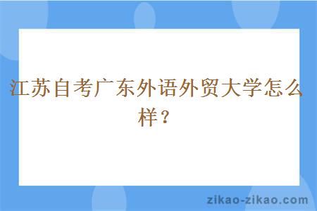 江苏自考广东外语外贸大学怎么样？