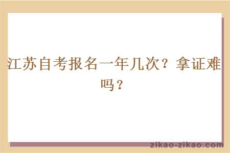 江苏自考报名一年几次？拿证难吗？