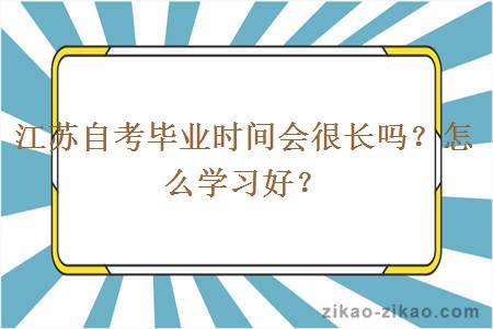 江苏自考毕业时间会很长吗？怎么学习好？