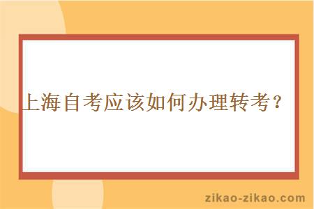 上海自考应该如何办理转考？